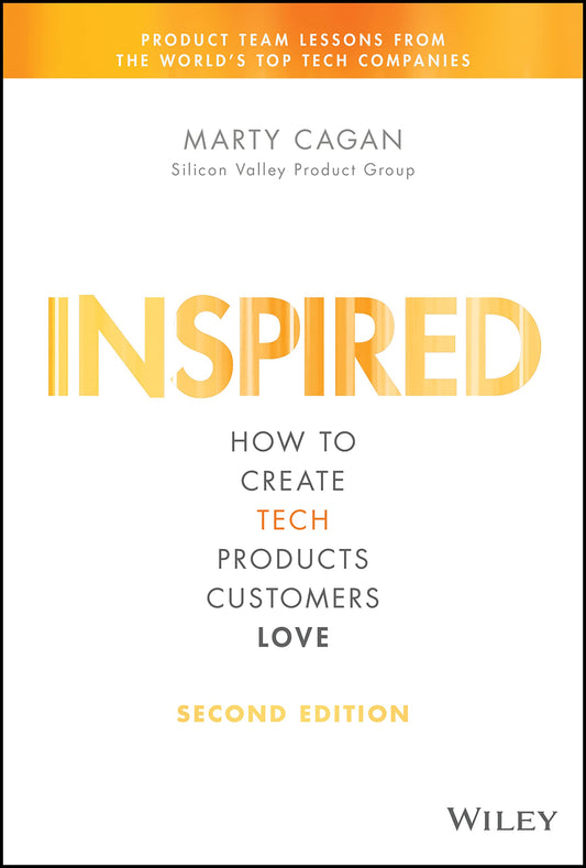 Inspired: How to Create Tech Products Customers Love (Silicon Valley Product Group)